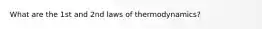 What are the 1st and 2nd laws of thermodynamics?