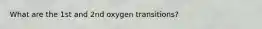 What are the 1st and 2nd oxygen transitions?