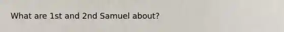 What are 1st and 2nd Samuel about?