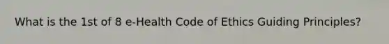 What is the 1st of 8 e-Health Code of Ethics Guiding Principles?