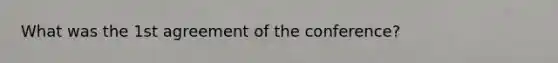 What was the 1st agreement of the conference?