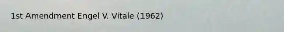 1st Amendment Engel V. Vitale (1962)