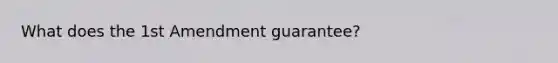 What does the 1st Amendment guarantee?