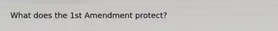 What does the 1st Amendment protect?