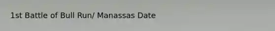 1st Battle of Bull Run/ Manassas Date