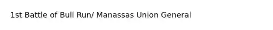 1st Battle of Bull Run/ Manassas Union General