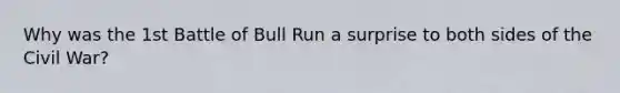 Why was the 1st Battle of Bull Run a surprise to both sides of the Civil War?