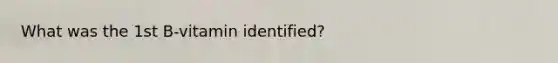 What was the 1st B-vitamin identified?
