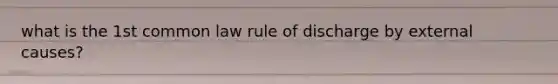 what is the 1st common law rule of discharge by external causes?