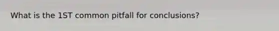 What is the 1ST common pitfall for conclusions?