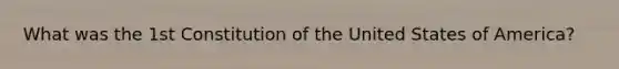 What was the 1st Constitution of the United States of America?