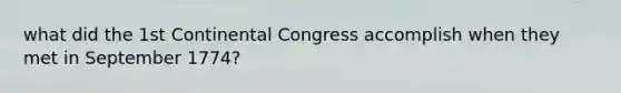 what did the 1st Continental Congress accomplish when they met in September 1774?