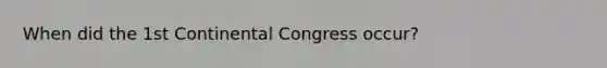 When did the 1st Continental Congress occur?