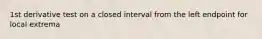 1st derivative test on a closed interval from the left endpoint for local extrema