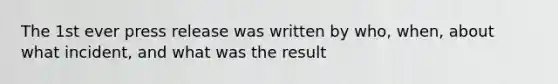 The 1st ever press release was written by who, when, about what incident, and what was the result