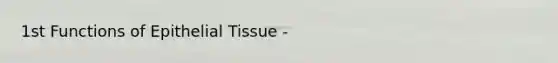 1st Functions of <a href='https://www.questionai.com/knowledge/k7dms5lrVY-epithelial-tissue' class='anchor-knowledge'>epithelial tissue</a> -