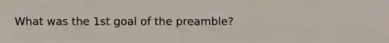 What was the 1st goal of the preamble?