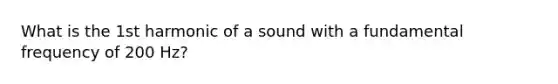 What is the 1st harmonic of a sound with a fundamental frequency of 200 Hz?