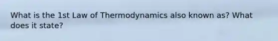 What is the 1st Law of Thermodynamics also known as? What does it state?