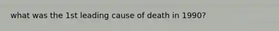 what was the 1st leading cause of death in 1990?