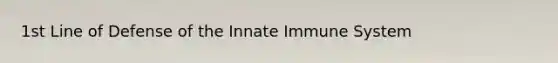 1st Line of Defense of the Innate Immune System