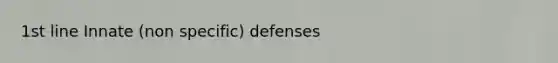 1st line Innate (non specific) defenses