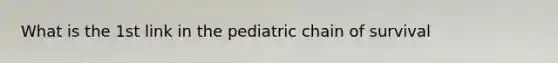 What is the 1st link in the pediatric chain of survival