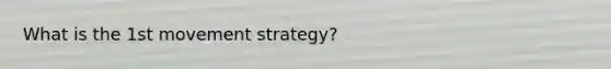 What is the 1st movement strategy?