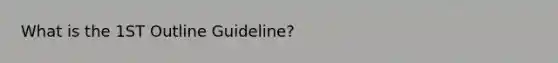 What is the 1ST Outline Guideline?