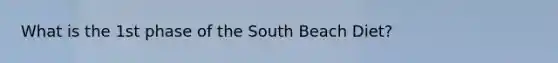 What is the 1st phase of the South Beach Diet?