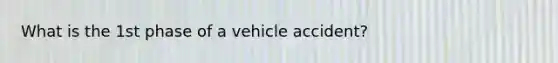 What is the 1st phase of a vehicle accident?