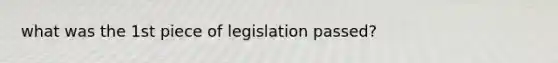 what was the 1st piece of legislation passed?