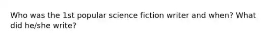 Who was the 1st popular science fiction writer and when? What did he/she write?