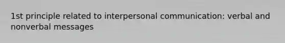 1st principle related to interpersonal communication: verbal and nonverbal messages