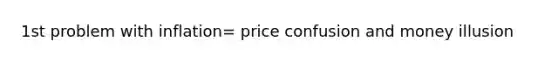 1st problem with inflation= price confusion and money illusion