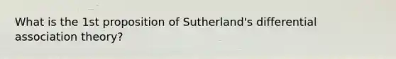 What is the 1st proposition of Sutherland's differential association theory?