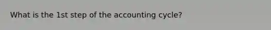 What is the 1st step of the accounting cycle?