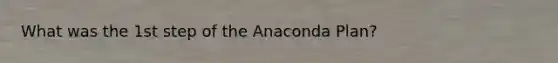 What was the 1st step of the Anaconda Plan?