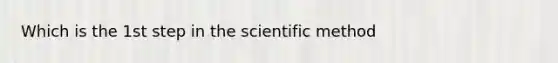 Which is the 1st step in the scientific method