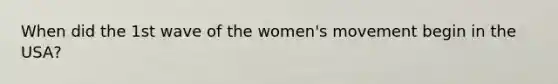 When did the 1st wave of the women's movement begin in the USA?