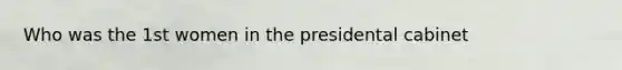 Who was the 1st women in the presidental cabinet