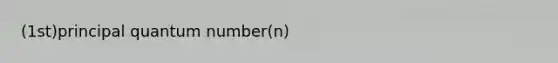 (1st)principal quantum number(n)