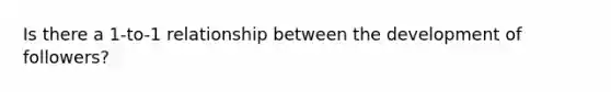 Is there a 1-to-1 relationship between the development of followers?