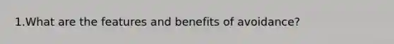 1.What are the features and benefits of avoidance?