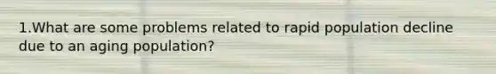 1.What are some problems related to rapid population decline due to an aging population?