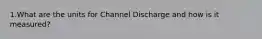 1.What are the units for Channel Discharge and how is it measured?