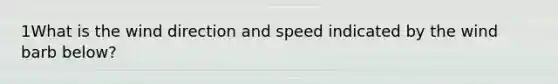 1What is the wind direction and speed indicated by the wind barb below?