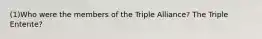 (1)Who were the members of the Triple Alliance? The Triple Entente?