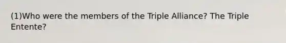 (1)Who were the members of the Triple Alliance? The Triple Entente?