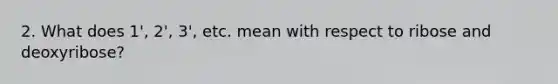 2. What does 1', 2', 3', etc. mean with respect to ribose and deoxyribose?